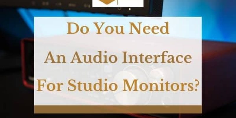 Do You Need An Audio Interface For Studio Monitors?