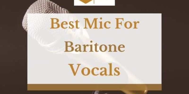 5 Best Mics for Baritone Vocals in 2022